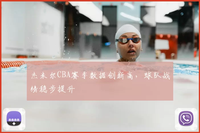 杰米尔CBA赛季数据创新高，球队战绩稳步提升