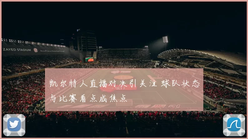 凯尔特人直播对决引关注 球队状态与比赛看点成焦点