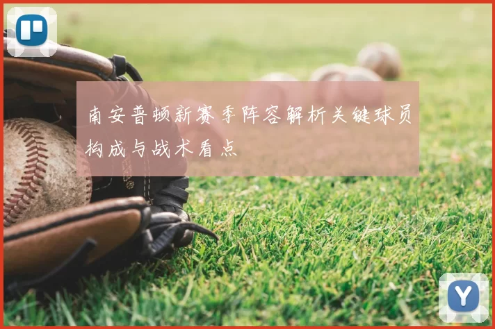 南安普顿新赛季阵容解析关键球员构成与战术看点