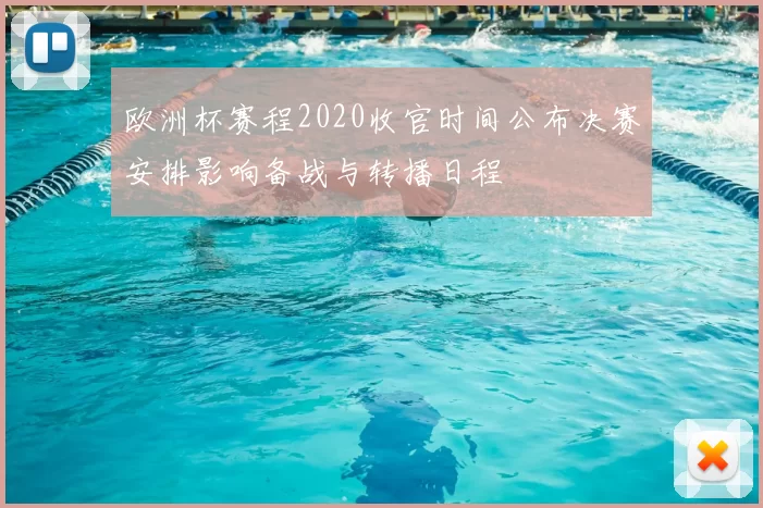 欧洲杯赛程2020收官时间公布决赛安排影响备战与转播日程