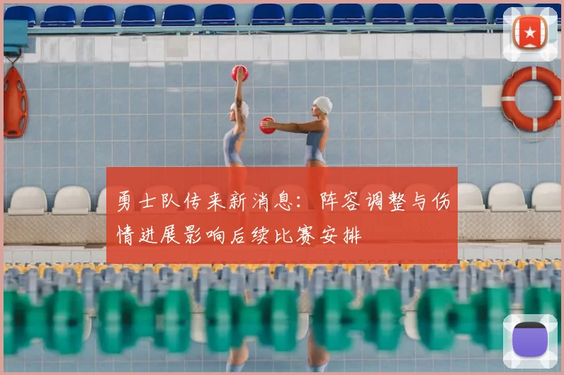 勇士队传来新消息：阵容调整与伤情进展影响后续比赛安排