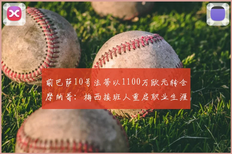 前巴萨10号法蒂以1100万欧元转会摩纳哥：梅西接班人重启职业生涯_赛季_欧冠_罗马